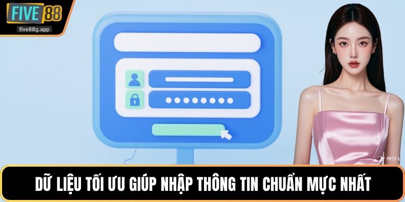 Dữ liệu tối ưu giúp nhập thông tin chuẩn mực nhất