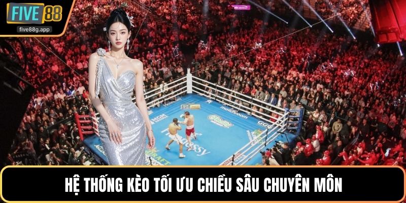 Hệ thống kèo tối ưu chiều sâu chuyên môn