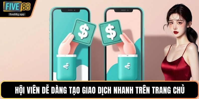 Hội viên dễ dàng tạo giao dịch nhanh trên trang chủ