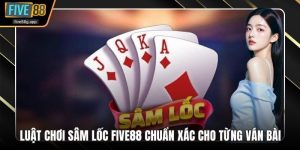 Luật chơi sâm lốc Five88