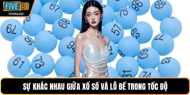 Sự khác nhau giữa xổ số và lô đề trong tốc độ
