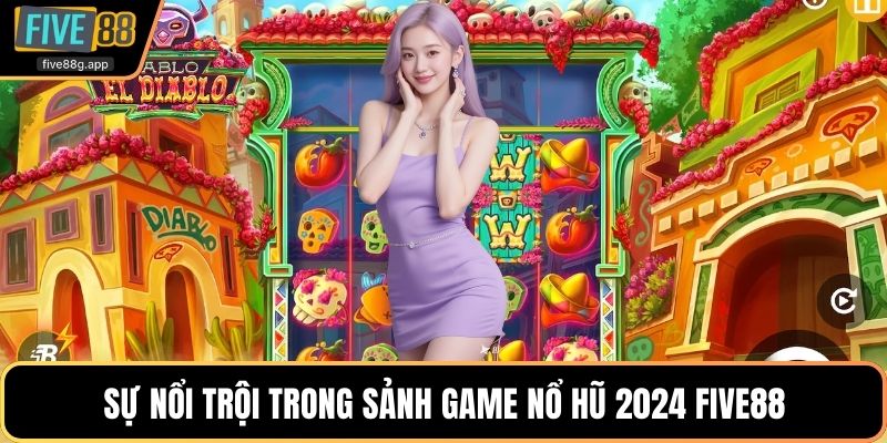 Sự nổi trội trong sảnh game nổ hũ 2024 Five88