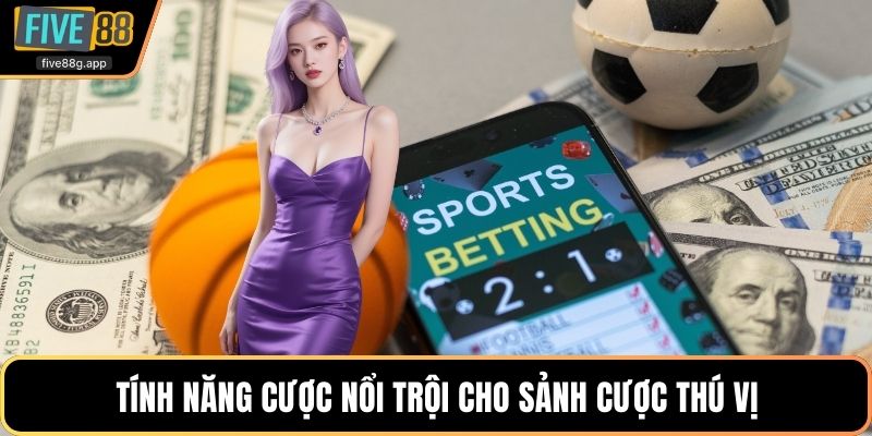 Tính năng cược nổi trội cho sảnh cược thú vị
