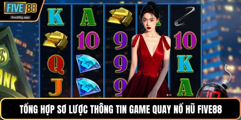 Tổng hợp sơ lược thông tin game quay nổ hũ Five88