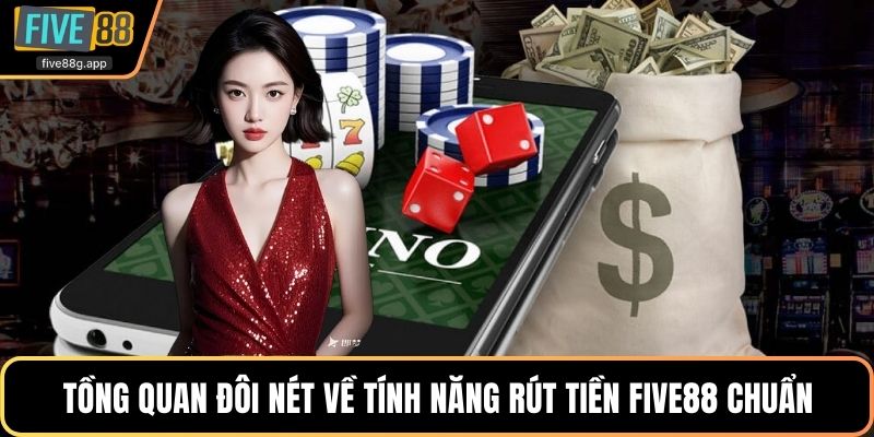 Tồng quan đôi nét về tính năng rút tiền Five88 chuẩn