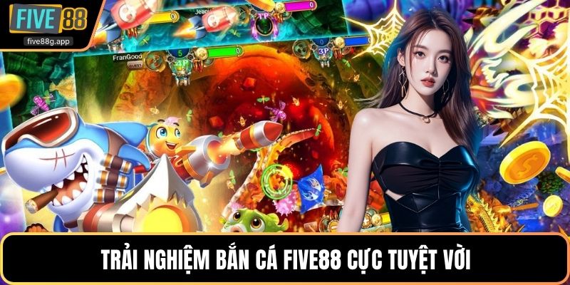 Trải nghiệm bắn cá FIVE88 cực tuyệt vời