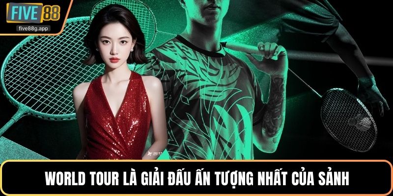 World Tour là giải đấu ấn tượng nhất của sảnh